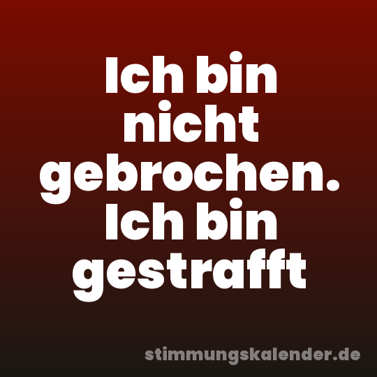 Ich bin nicht gebrochen. Ich bin gestrafft