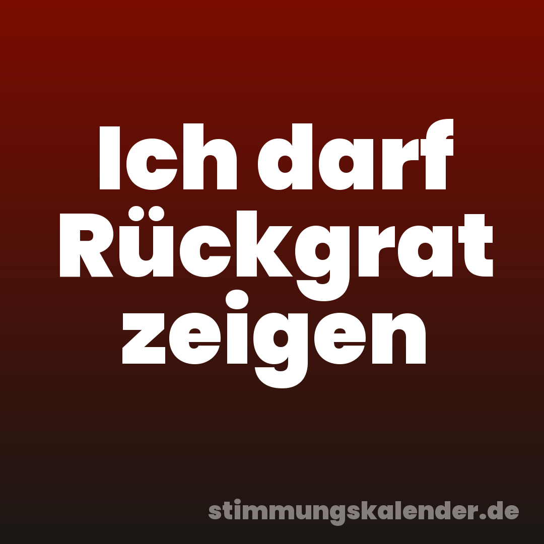 Ich darf Rückgrat zeigen