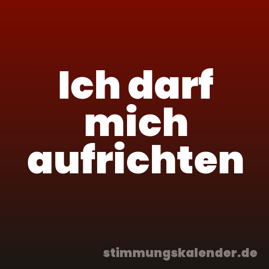 Ich darf mich aufrichten
