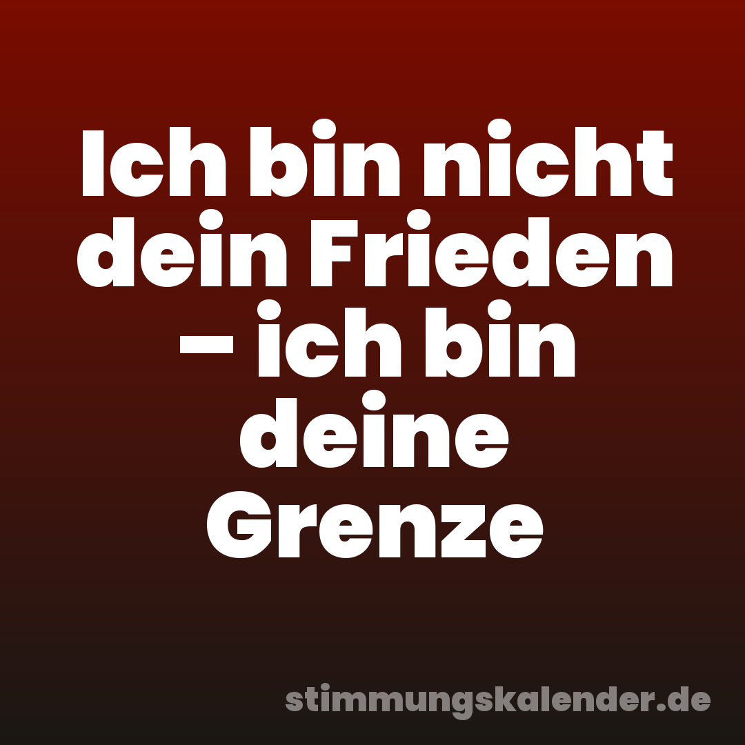 Ich bin nicht dein Frieden – ich bin deine Grenze