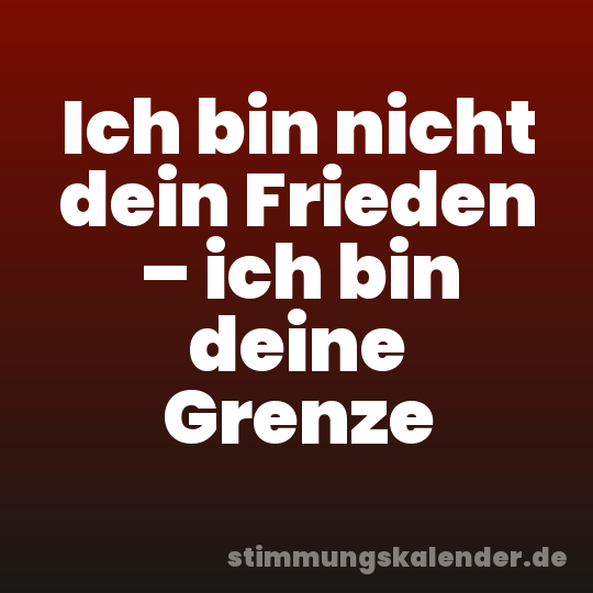 Ich bin nicht dein Frieden – ich bin deine Grenze