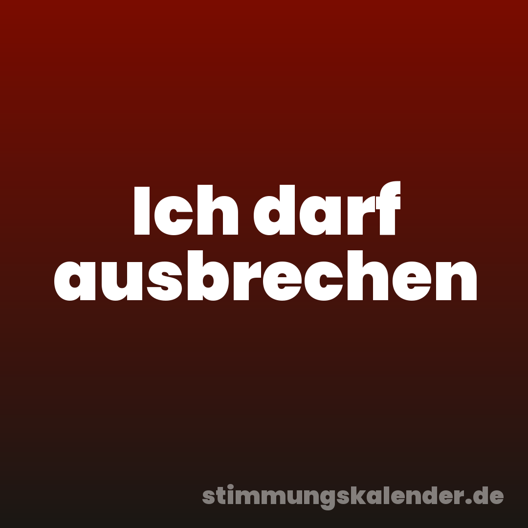 Ich darf ausbrechen