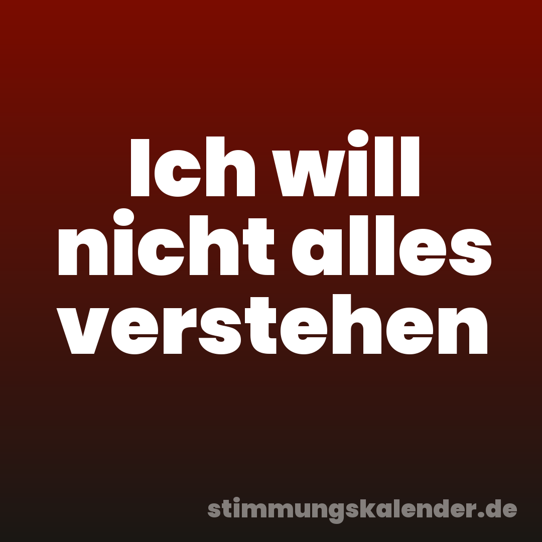 Ich will nicht alles verstehen