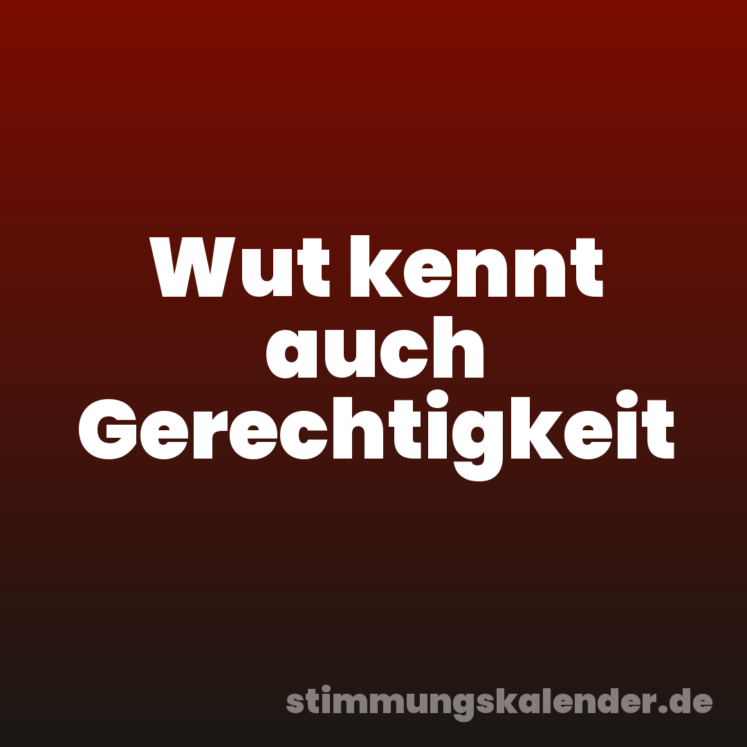 Wut kennt auch Gerechtigkeit