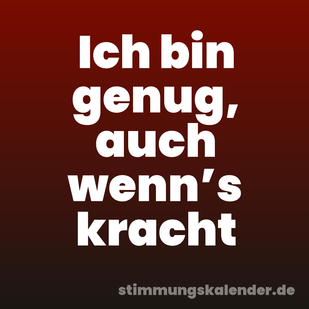 Ich bin genug, auch wenn’s kracht