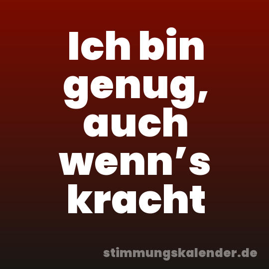 Ich bin genug, auch wenn’s kracht