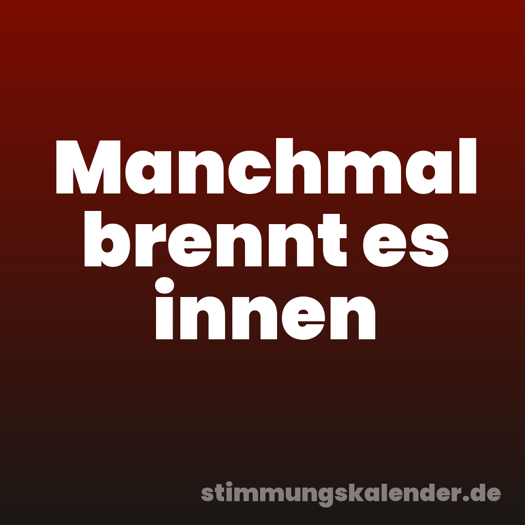 Manchmal brennt es innen