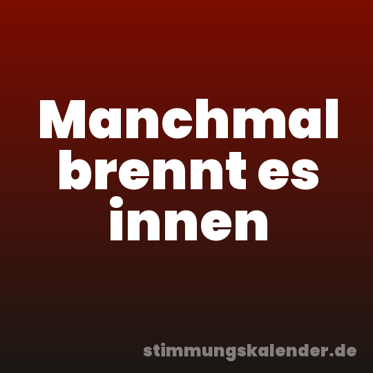 Manchmal brennt es innen