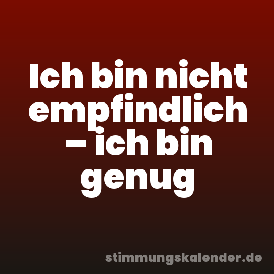 Ich bin nicht empfindlich – ich bin genug