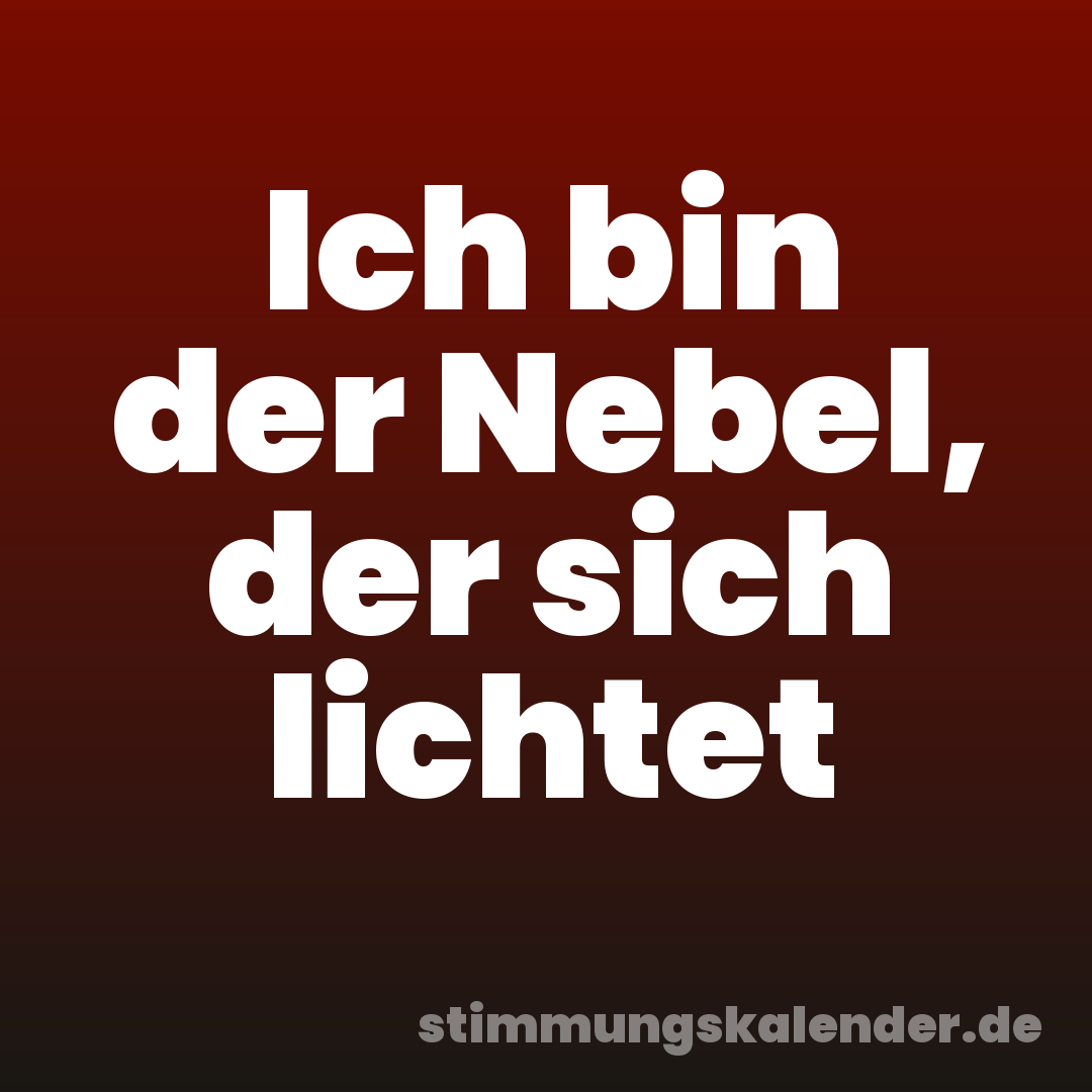 Ich bin der Nebel, der sich lichtet