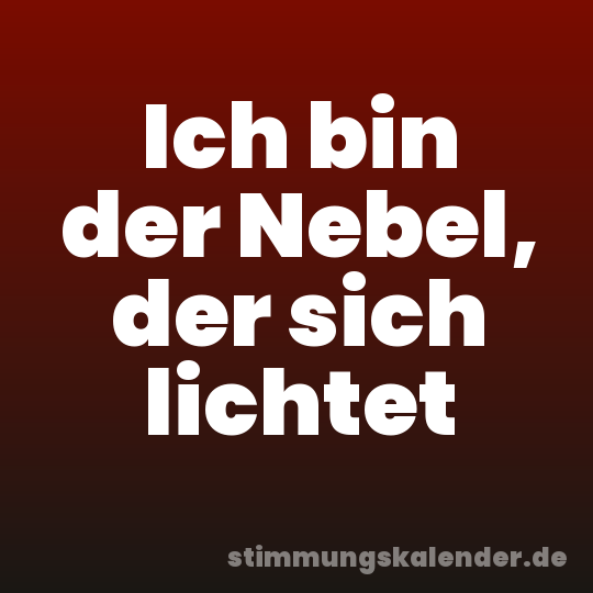 Ich bin der Nebel, der sich lichtet