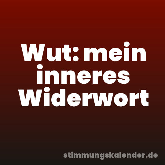 Wut: mein inneres Widerwort