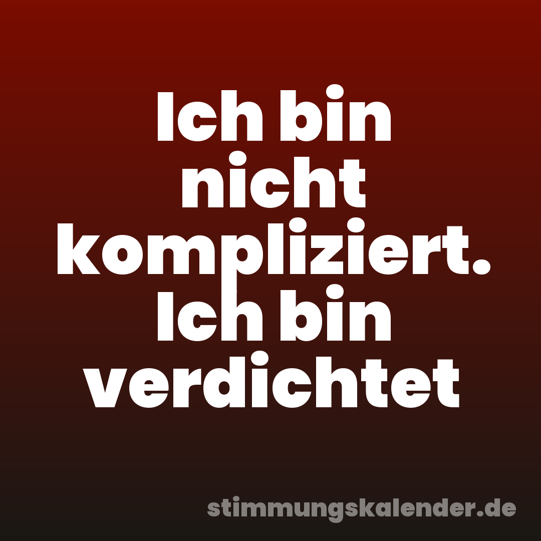 Ich bin nicht kompliziert. Ich bin verdichtet