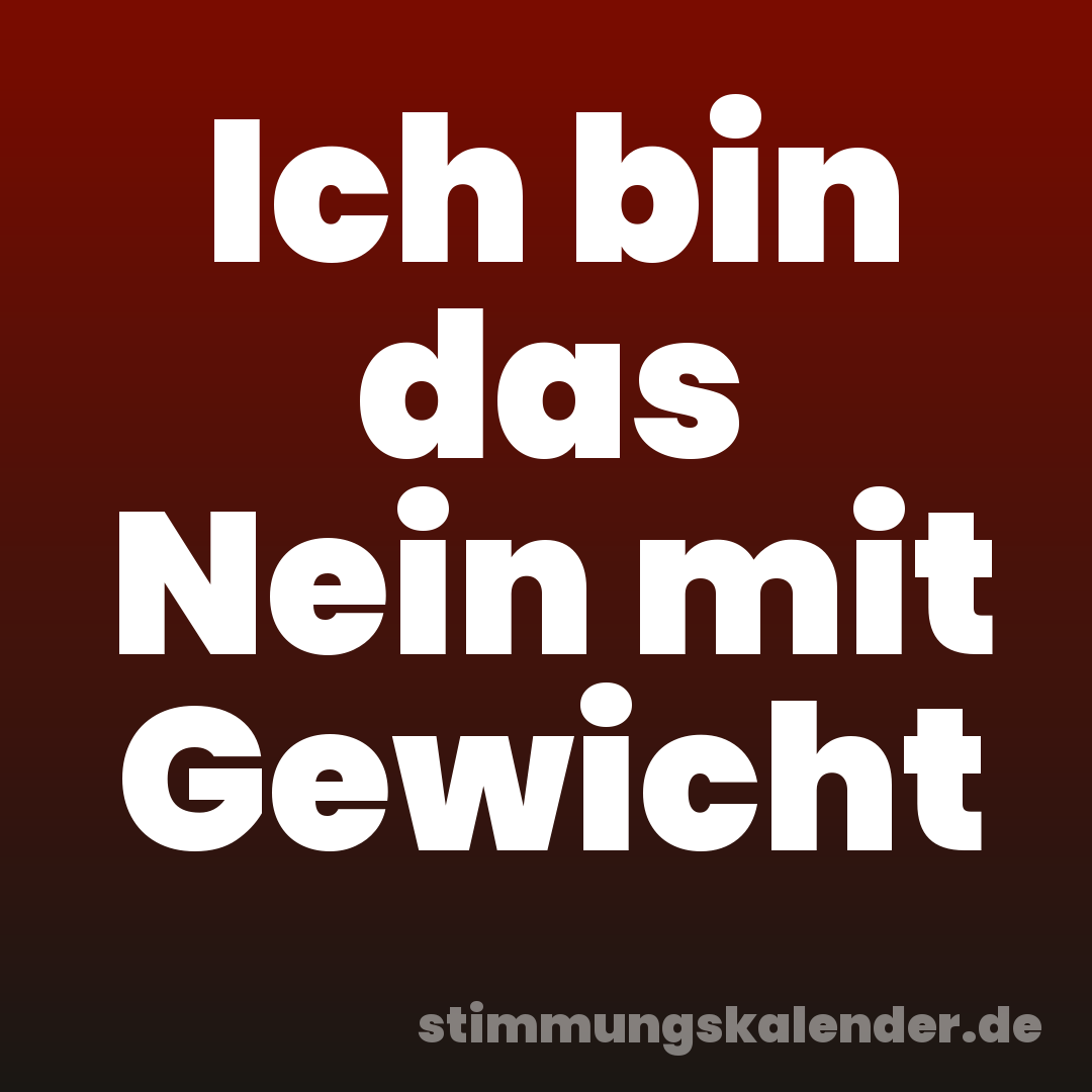 Ich bin das Nein mit Gewicht