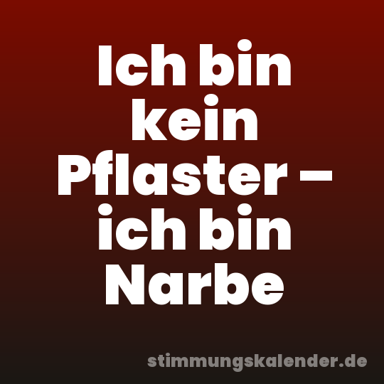 Ich bin kein Pflaster – ich bin Narbe