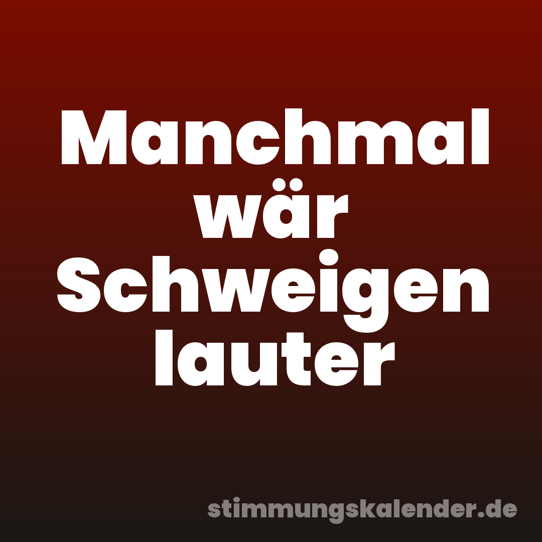 Manchmal wär Schweigen lauter