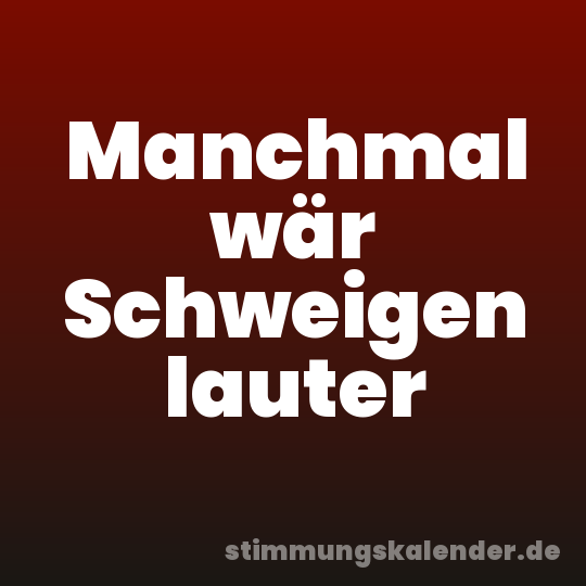 Manchmal wär Schweigen lauter