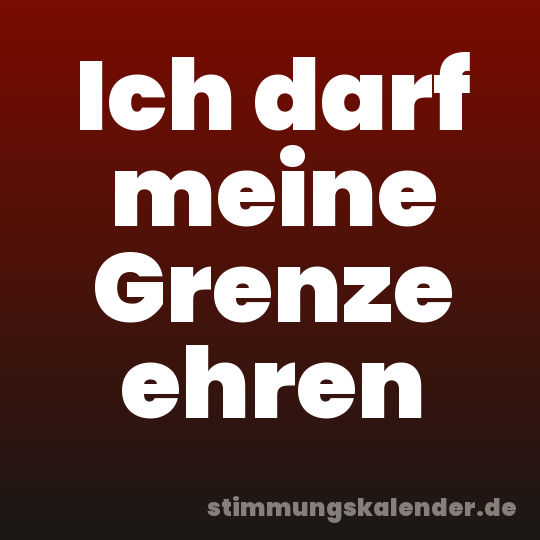 Ich darf meine Grenze ehren