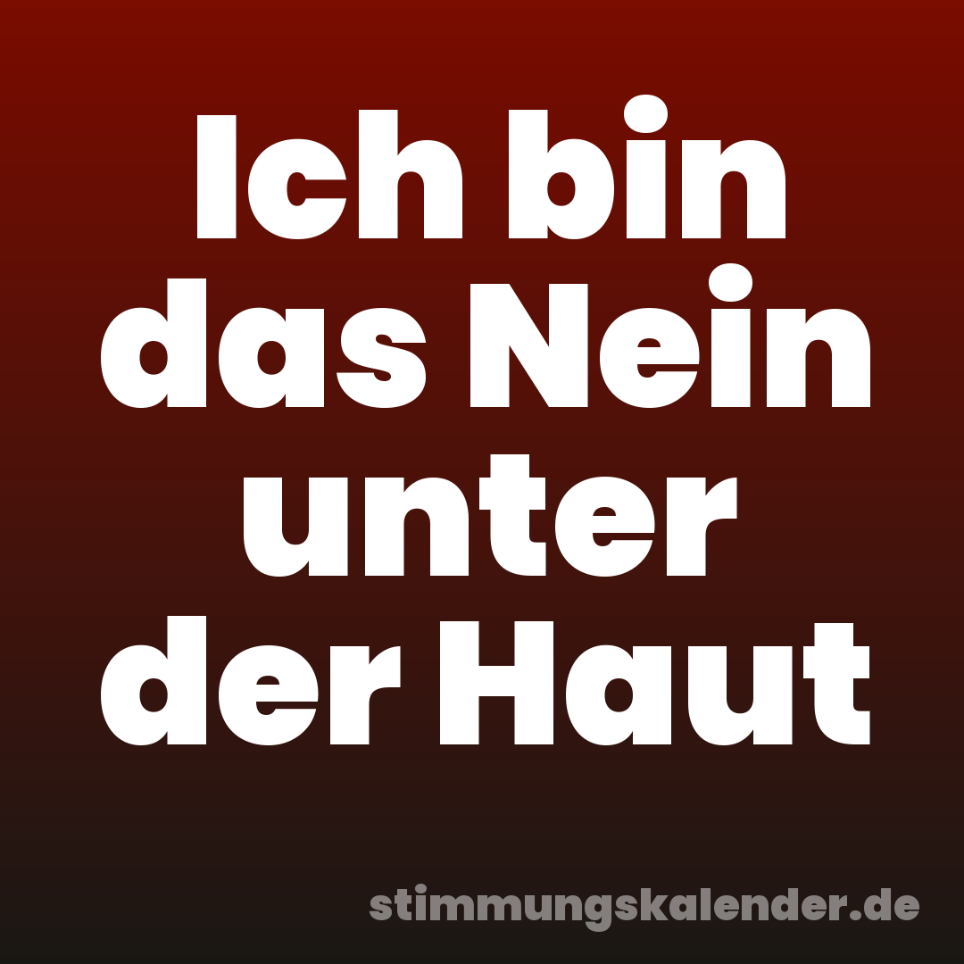 Ich bin das Nein unter der Haut