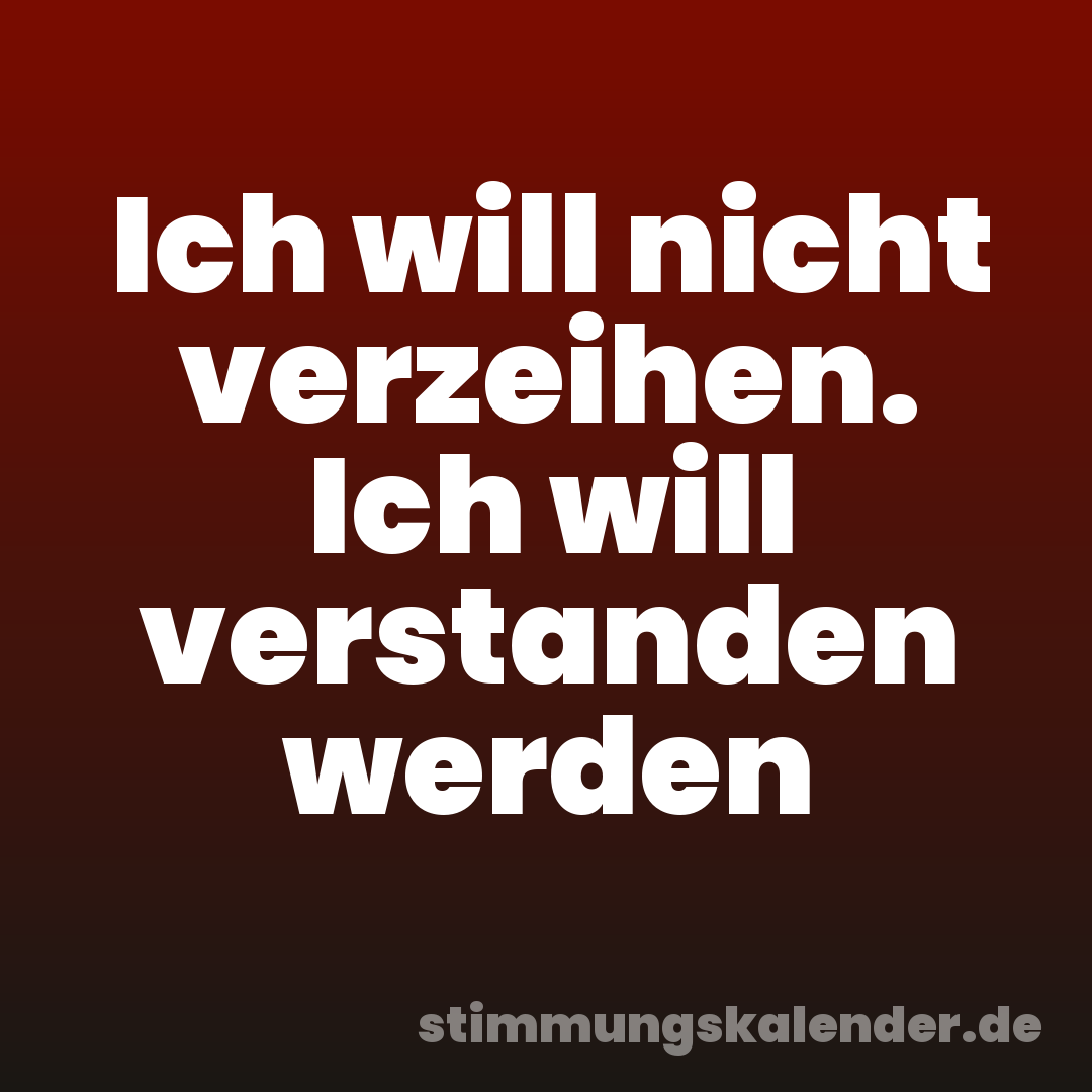 Ich will nicht verzeihen. Ich will verstanden werden