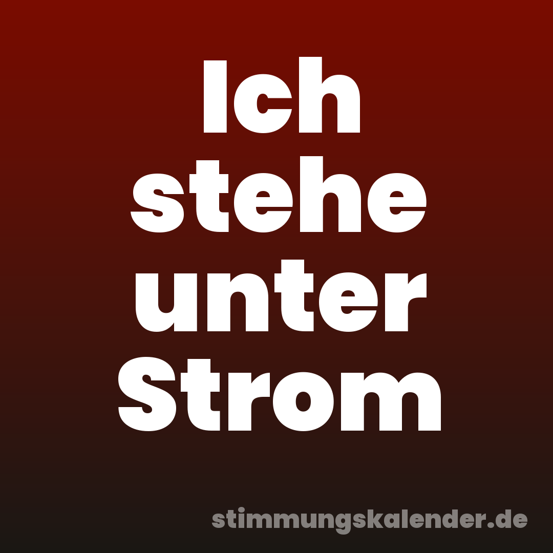 Ich stehe unter Strom