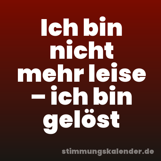 Ich bin nicht mehr leise – ich bin gelöst