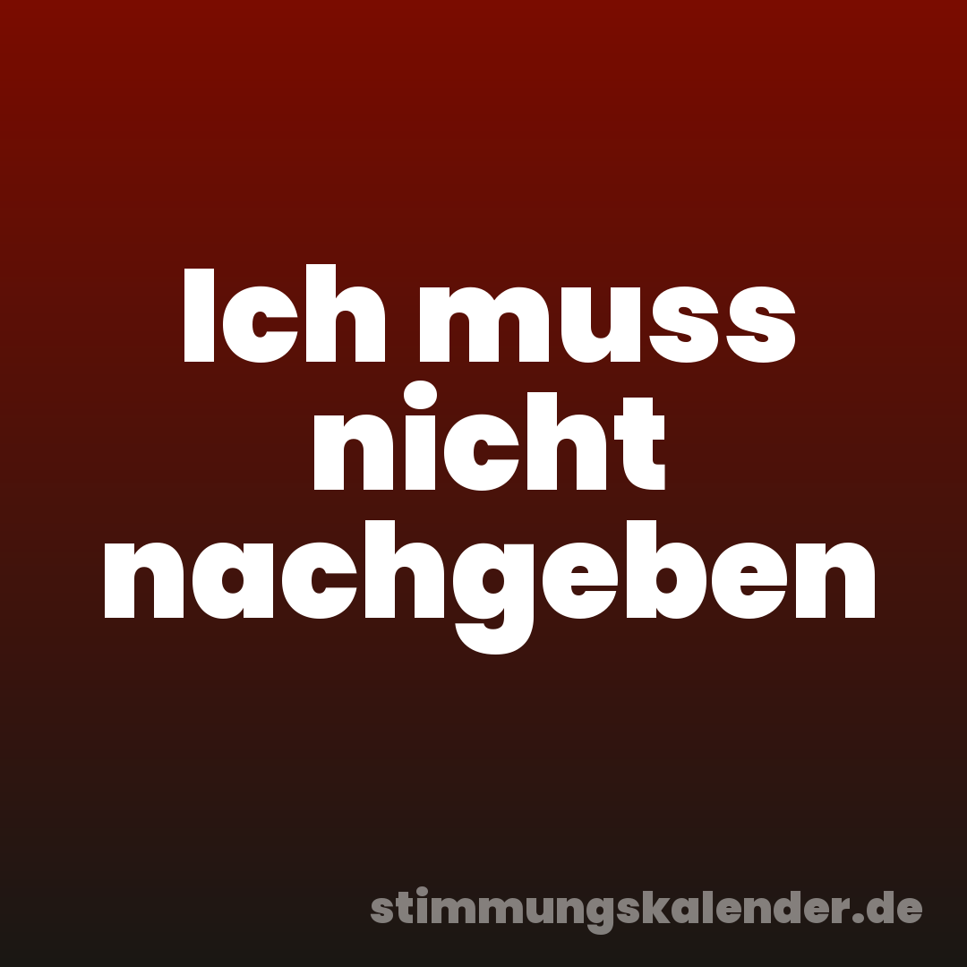 Ich muss nicht nachgeben