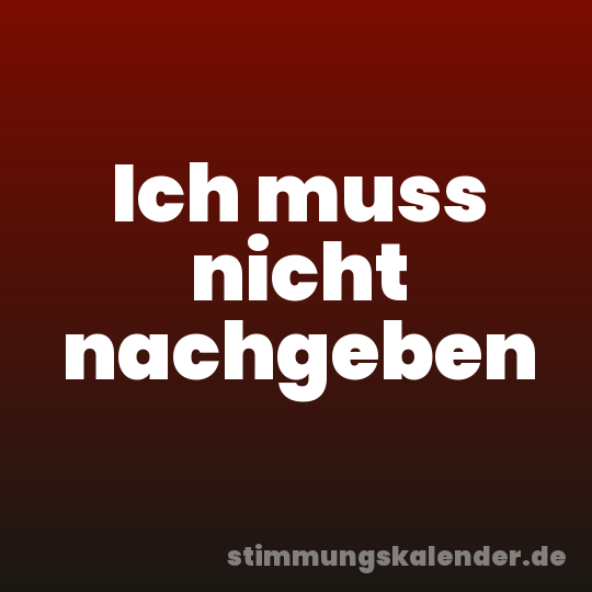 Ich muss nicht nachgeben