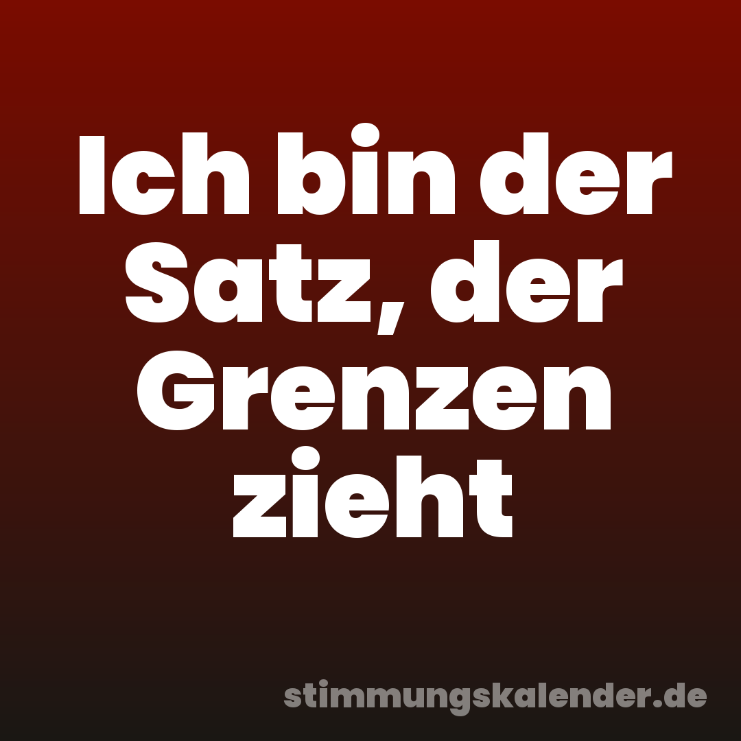 Ich bin der Satz, der Grenzen zieht