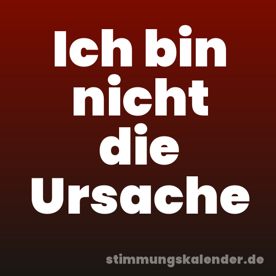 Ich bin nicht die Ursache