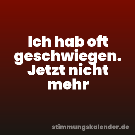 Ich hab oft geschwiegen. Jetzt nicht mehr