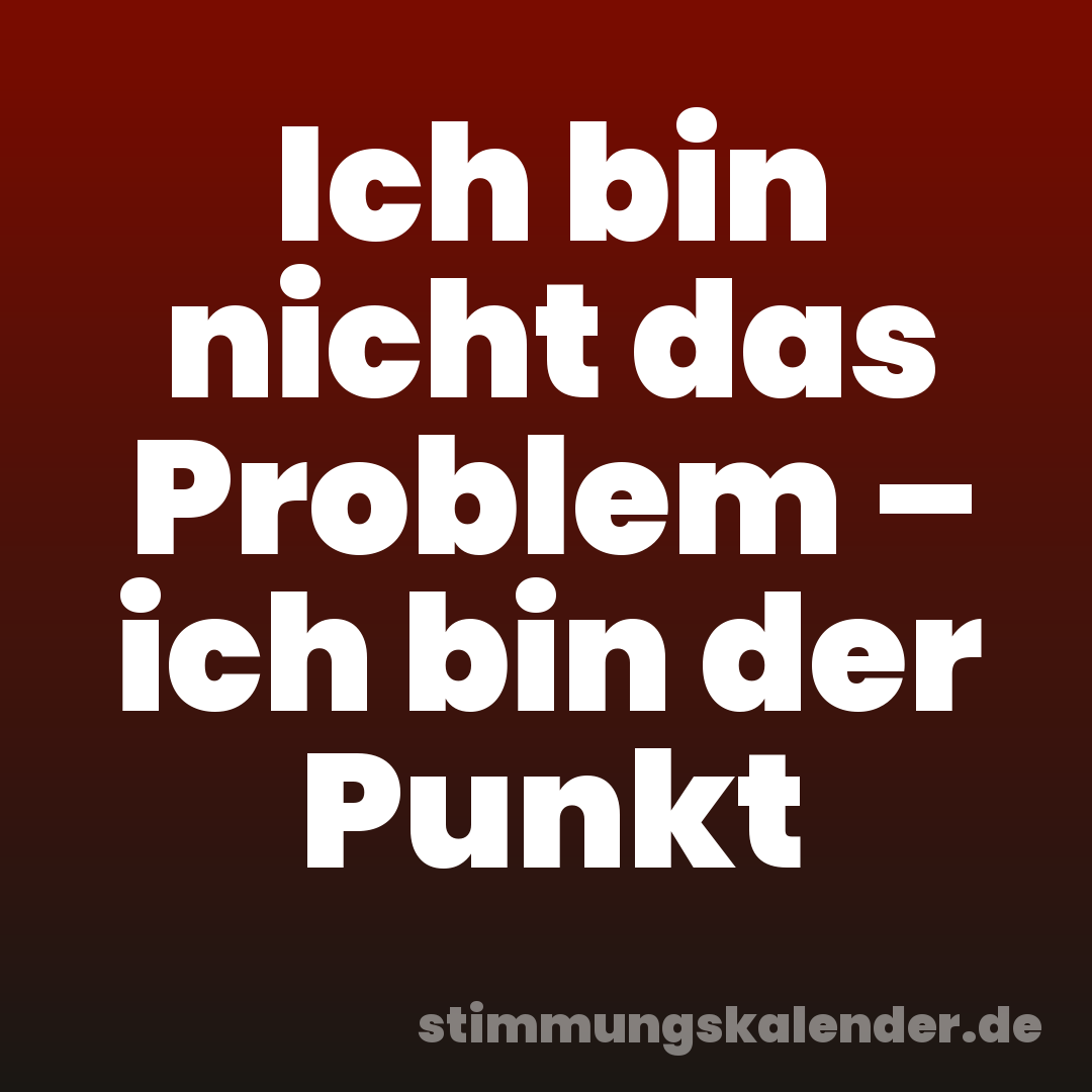 Ich bin nicht das Problem – ich bin der Punkt