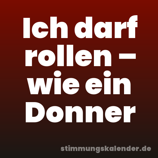 Ich darf rollen – wie ein Donner