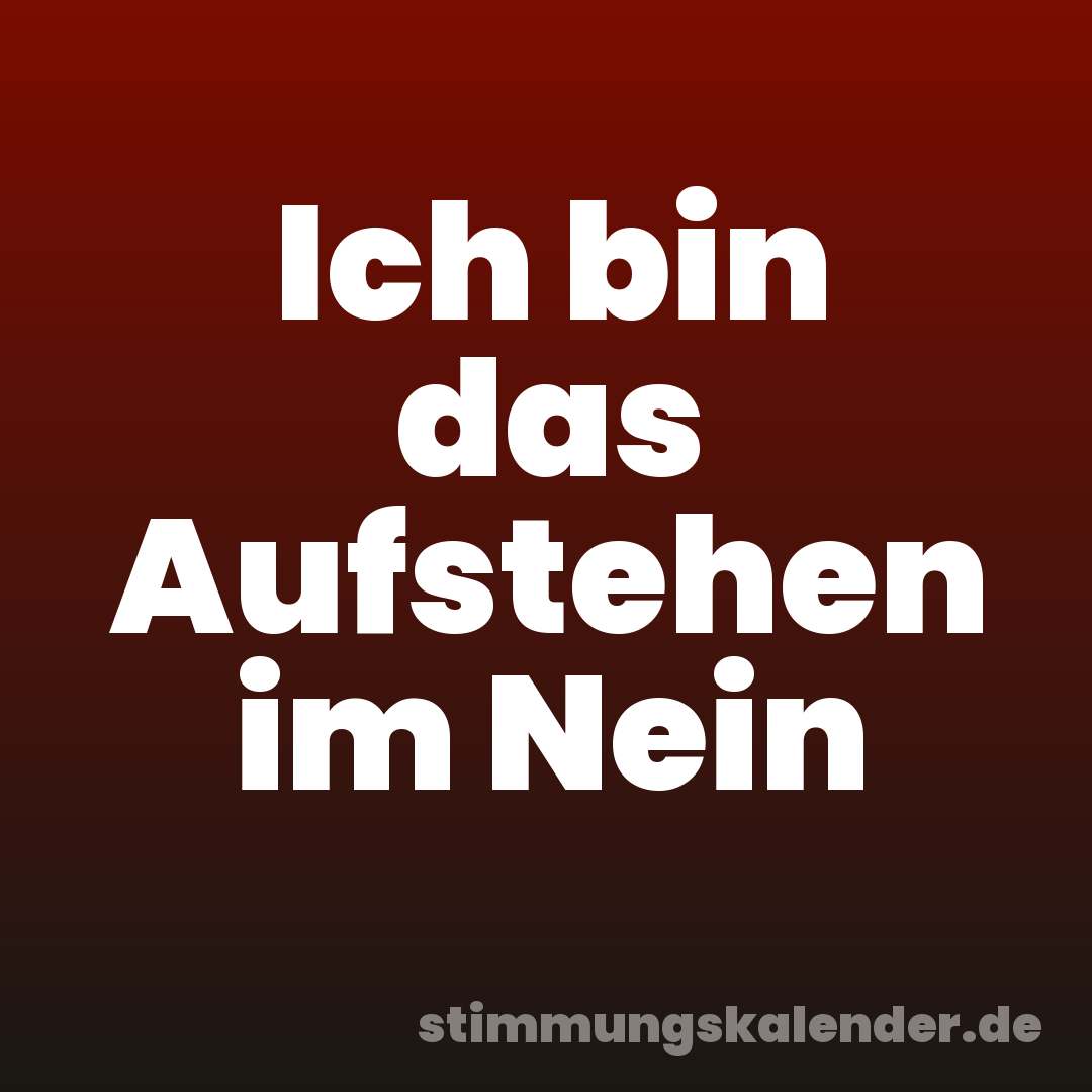 Ich bin das Aufstehen im Nein