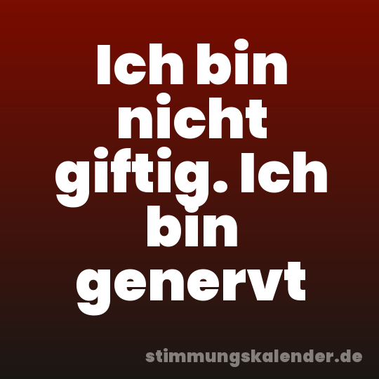 Ich bin nicht giftig. Ich bin genervt