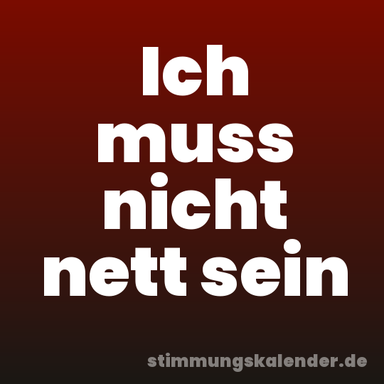 Ich muss nicht nett sein