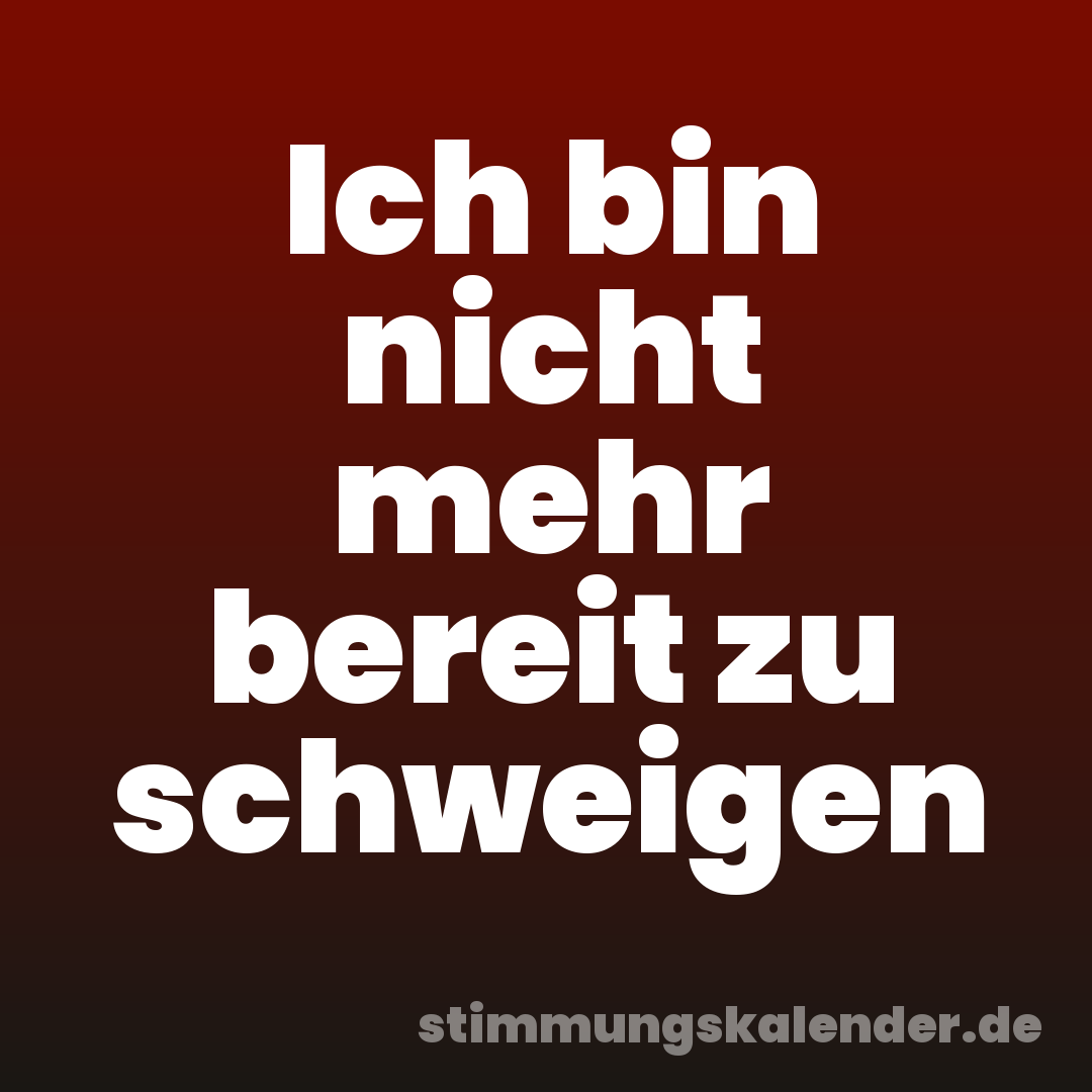 Ich bin nicht mehr bereit zu schweigen