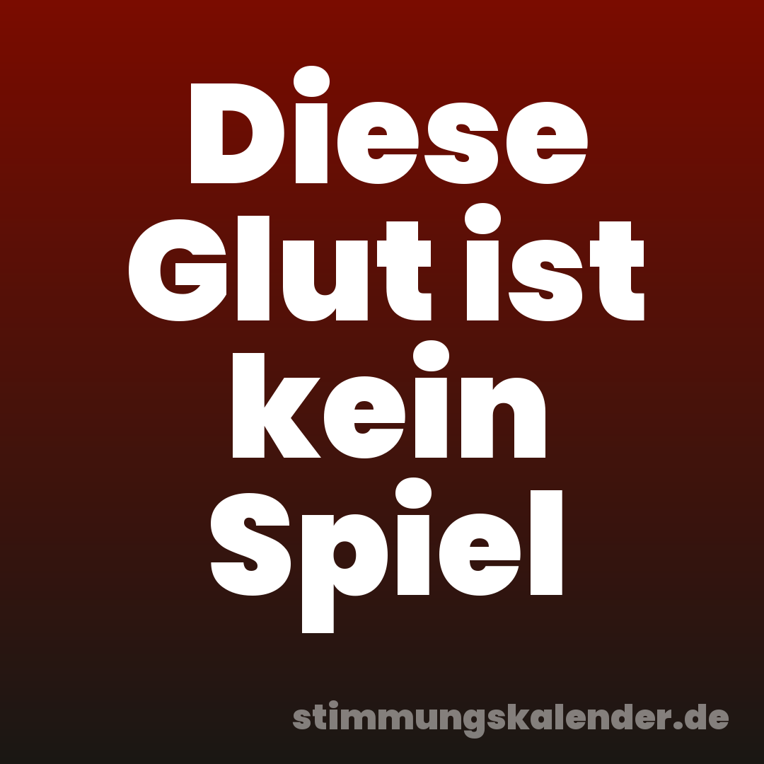 Diese Glut ist kein Spiel