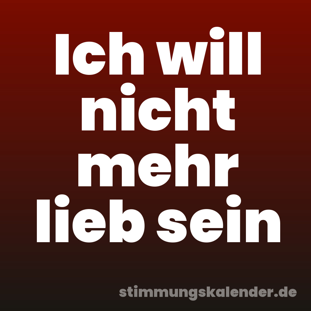 Ich will nicht mehr lieb sein