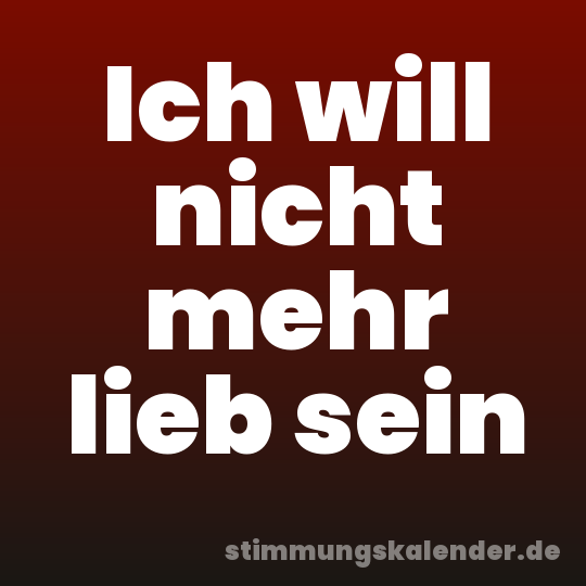 Ich will nicht mehr lieb sein