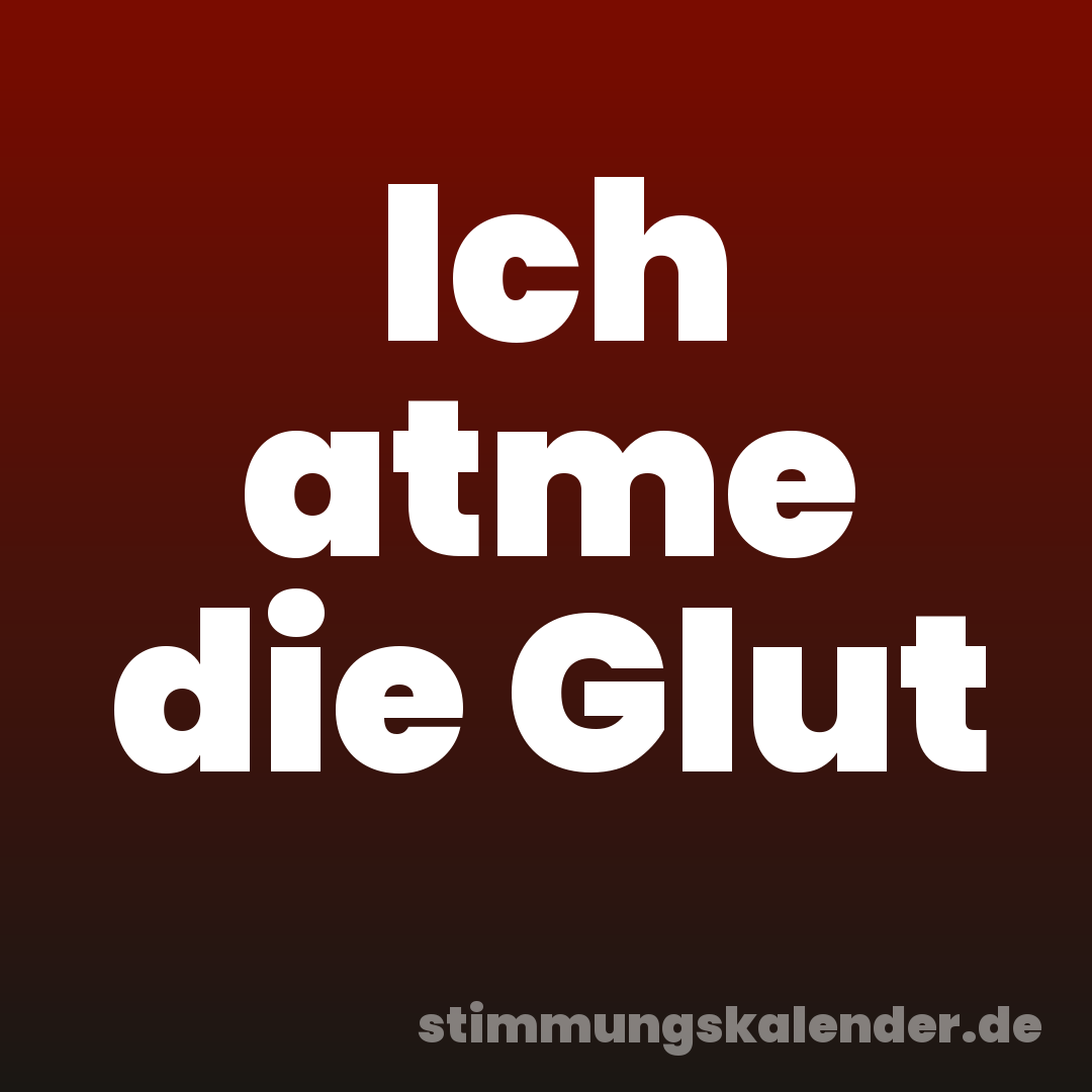 Ich atme die Glut