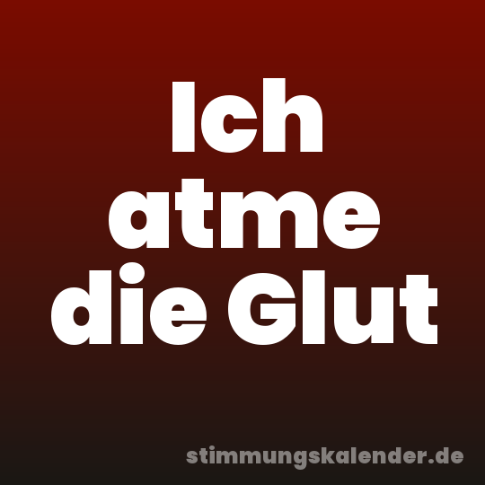 Ich atme die Glut