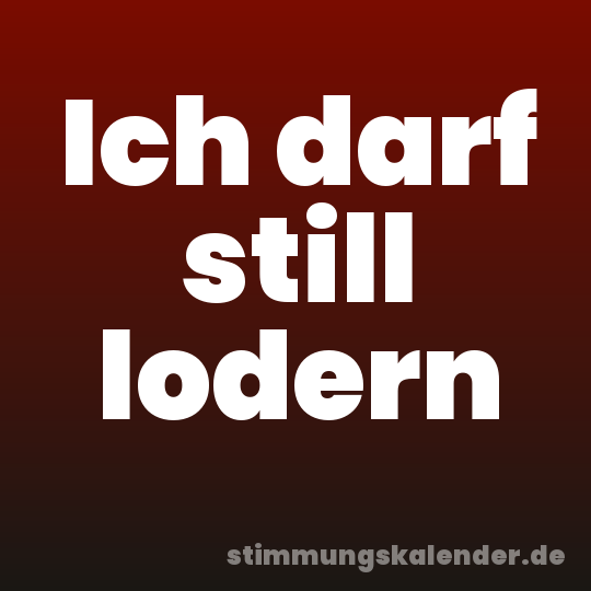 Ich darf still lodern