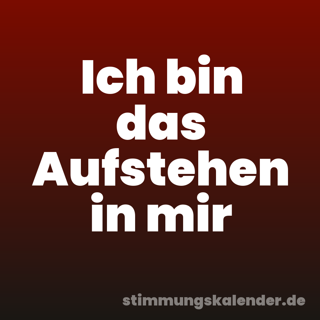 Ich bin das Aufstehen in mir