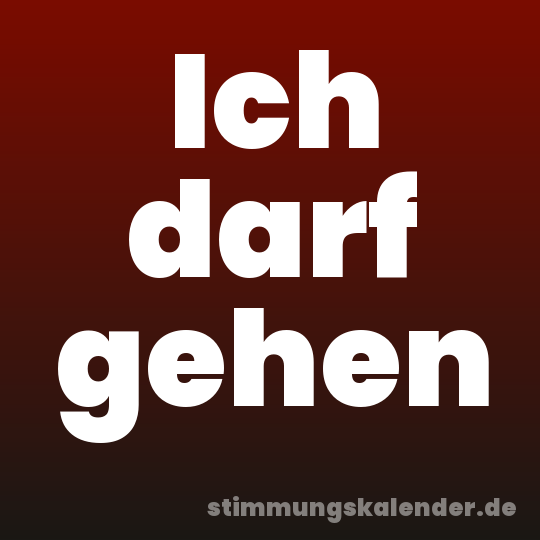 Ich darf gehen