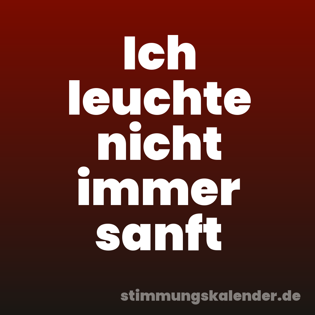 Ich leuchte nicht immer sanft