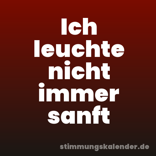 Ich leuchte nicht immer sanft