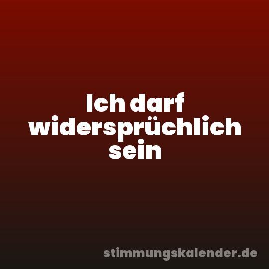 Ich darf widersprüchlich sein