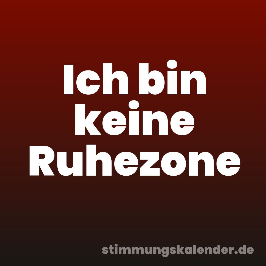 Ich bin keine Ruhezone