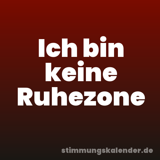 Ich bin keine Ruhezone